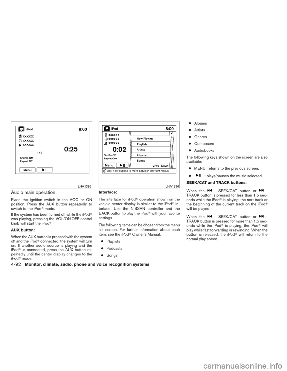 NISSAN MAXIMA 2012 A35 / 7.G Owners Manual Audio main operation
Place the ignition switch in the ACC or ON
position. Press the AUX button repeatedly to
switch to the iPodmode.
If the system has been turned off while the iPod
was playing, pre