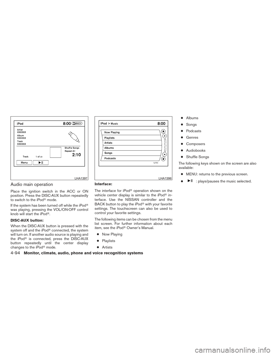 NISSAN MAXIMA 2012 A35 / 7.G Owners Manual Audio main operation
Place the ignition switch in the ACC or ON
position. Press the DISC·AUX button repeatedly
to switch to the iPodmode.
If the system has been turned off while the iPod
was playin