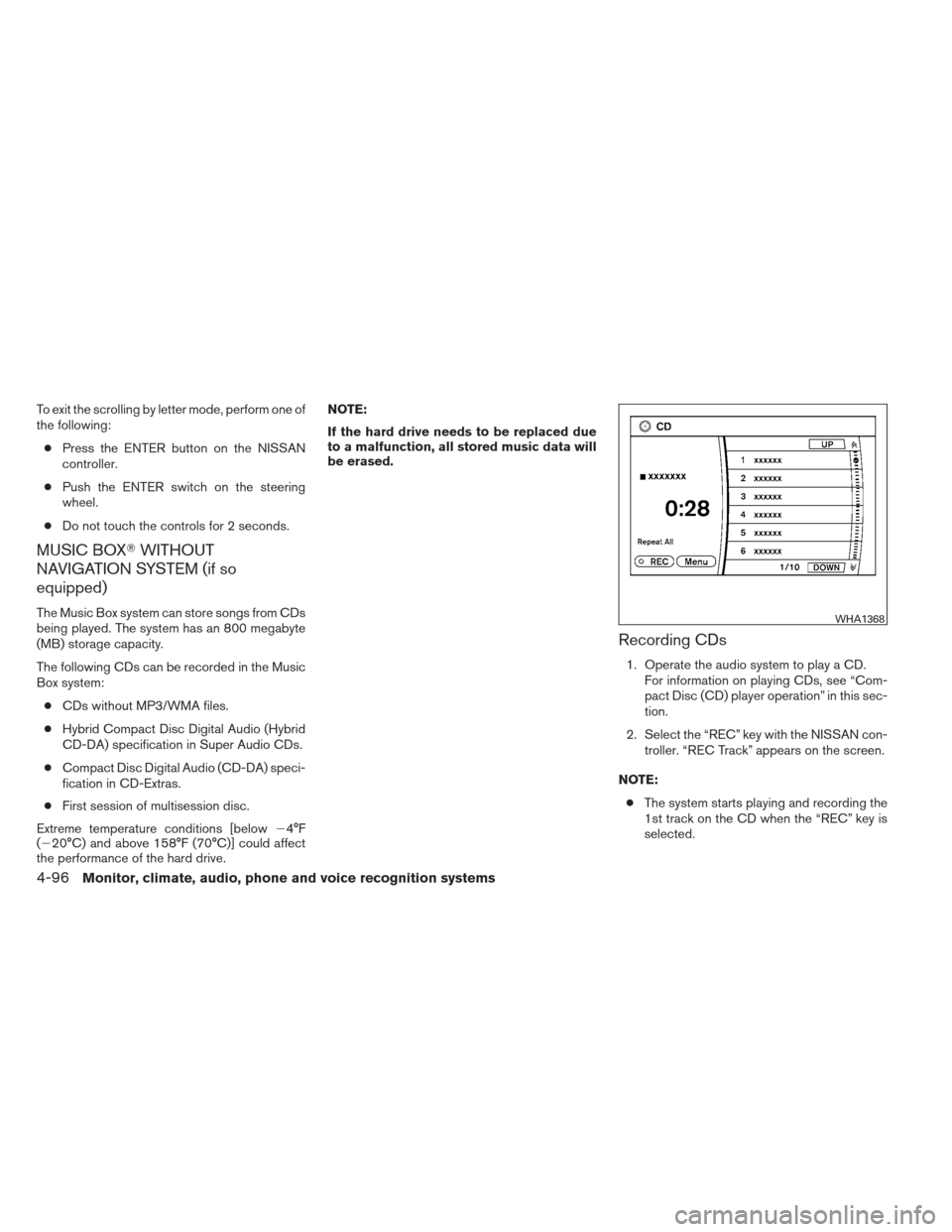 NISSAN MAXIMA 2012 A35 / 7.G Owners Manual To exit the scrolling by letter mode, perform one of
the following:● Press the ENTER button on the NISSAN
controller.
● Push the ENTER switch on the steering
wheel.
● Do not touch the controls f