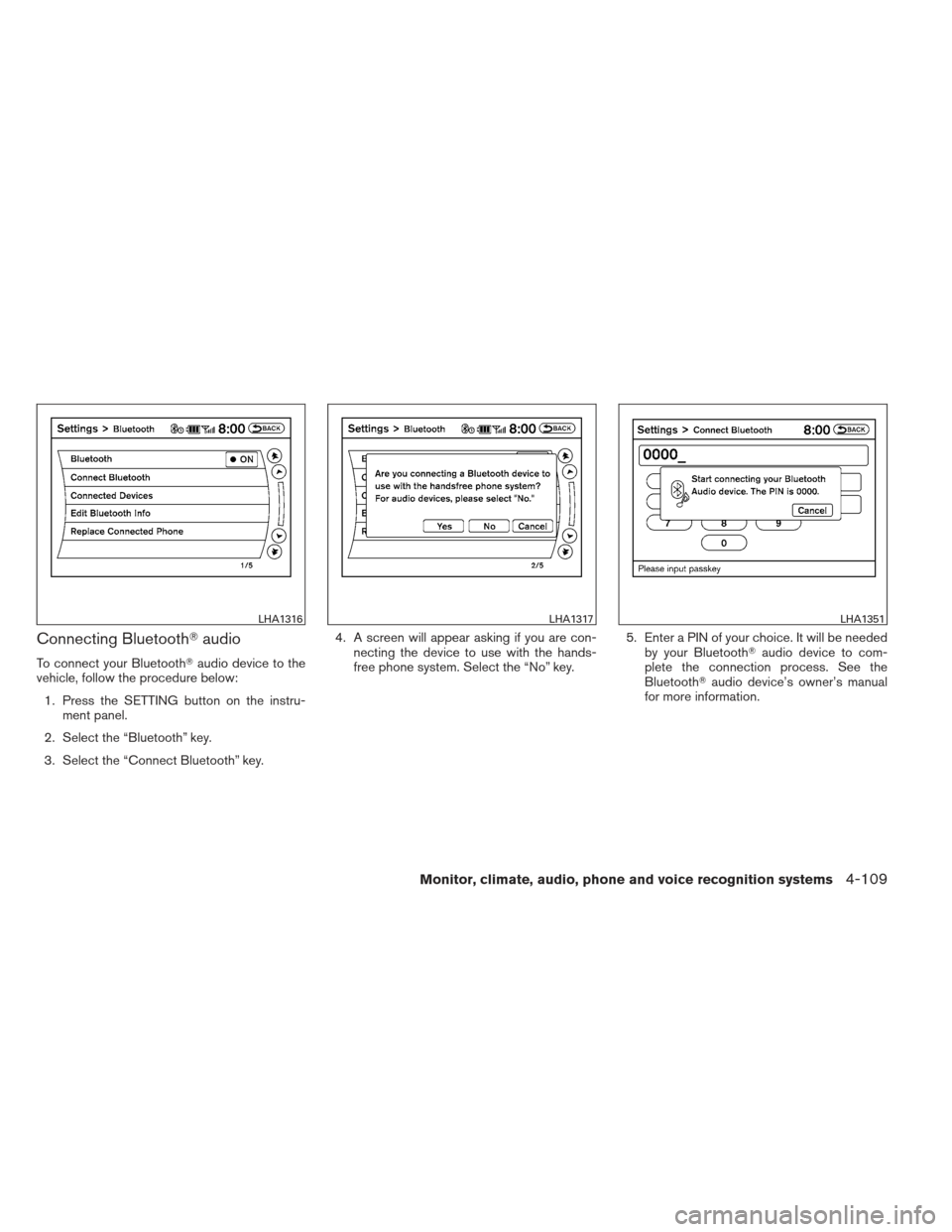 NISSAN MAXIMA 2012 A35 / 7.G Owners Manual Connecting Bluetoothaudio
To connect your Bluetooth audio device to the
vehicle, follow the procedure below:
1. Press the SETTING button on the instru- ment panel.
2. Select the “Bluetooth” key.