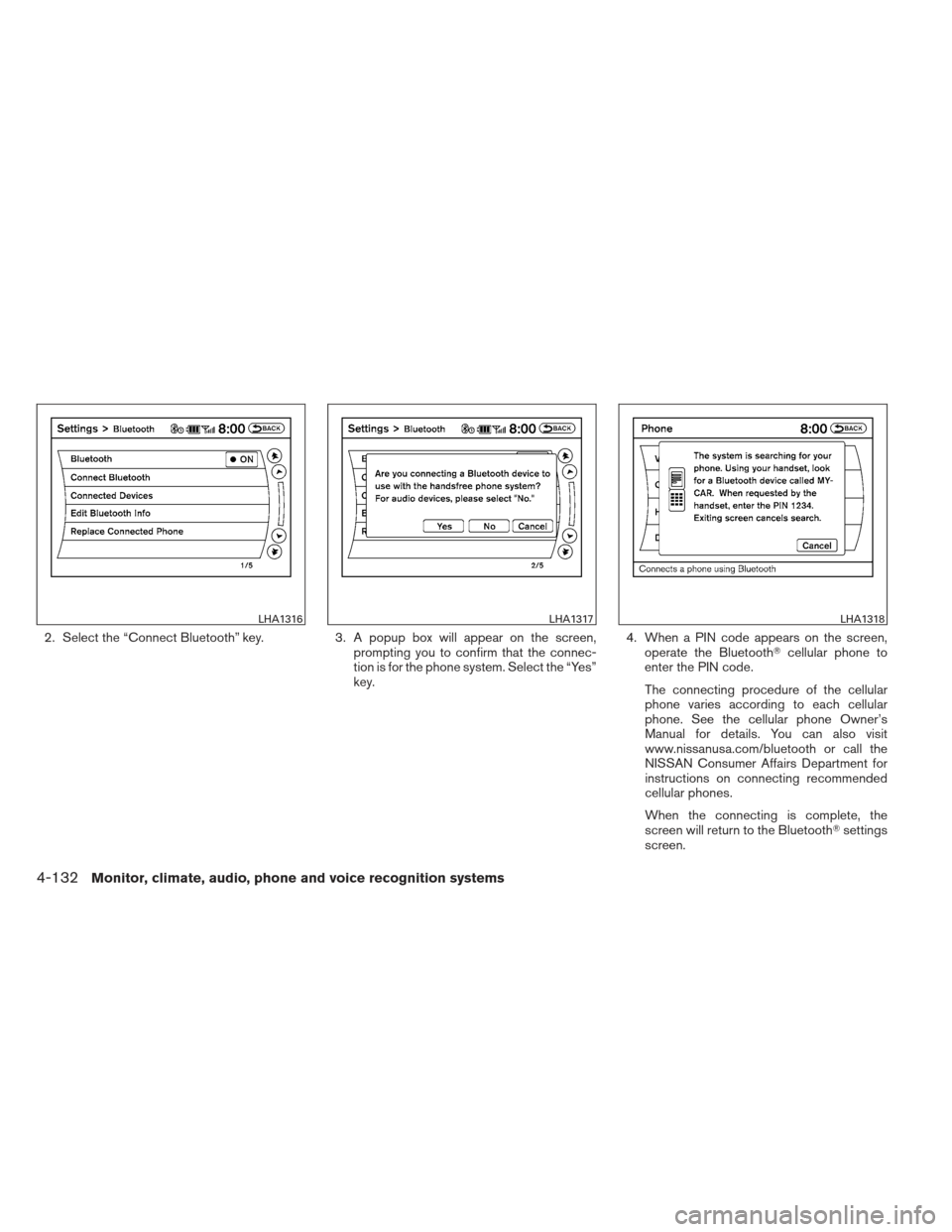NISSAN MAXIMA 2012 A35 / 7.G Owners Manual 2. Select the “Connect Bluetooth” key.3. A popup box will appear on the screen,
prompting you to confirm that the connec-
tion is for the phone system. Select the “Yes”
key. 4. When a PIN code