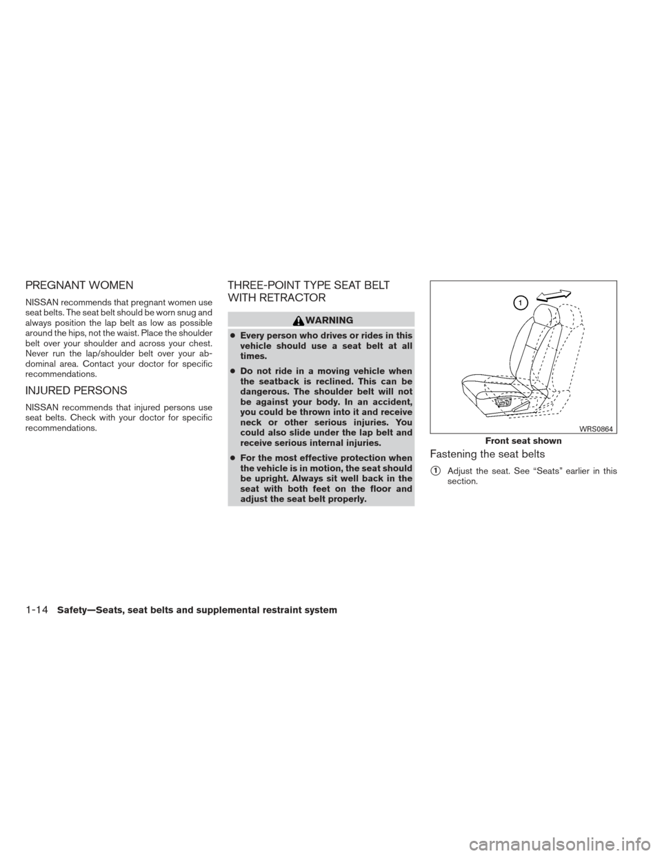 NISSAN MAXIMA 2012 A35 / 7.G User Guide PREGNANT WOMEN
NISSAN recommends that pregnant women use
seat belts. The seat belt should be worn snug and
always position the lap belt as low as possible
around the hips, not the waist. Place the sho