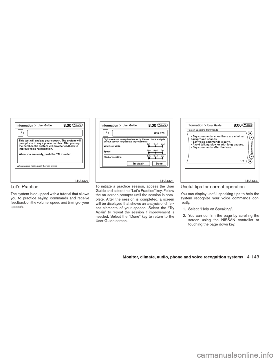 NISSAN MAXIMA 2012 A35 / 7.G Owners Manual Let’s Practice
The system is equipped with a tutorial that allows
you to practice saying commands and receive
feedback on the volume, speed and timing of your
speech.To initiate a practice session, 
