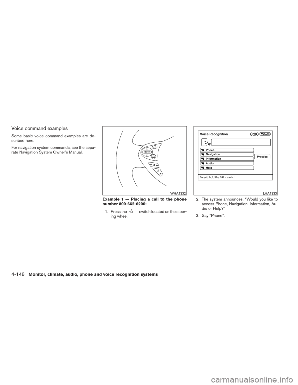 NISSAN MAXIMA 2012 A35 / 7.G Owners Manual Voice command examples
Some basic voice command examples are de-
scribed here.
For navigation system commands, see the sepa-
rate Navigation System Owner’s Manual.Example 1 — Placing a call to the NISSAN MAXIMA 2012 A35 / 7.G Owners Manual Voice command examples
Some basic voice command examples are de-
scribed here.
For navigation system commands, see the sepa-
rate Navigation System Owner’s Manual.Example 1 — Placing a call to the