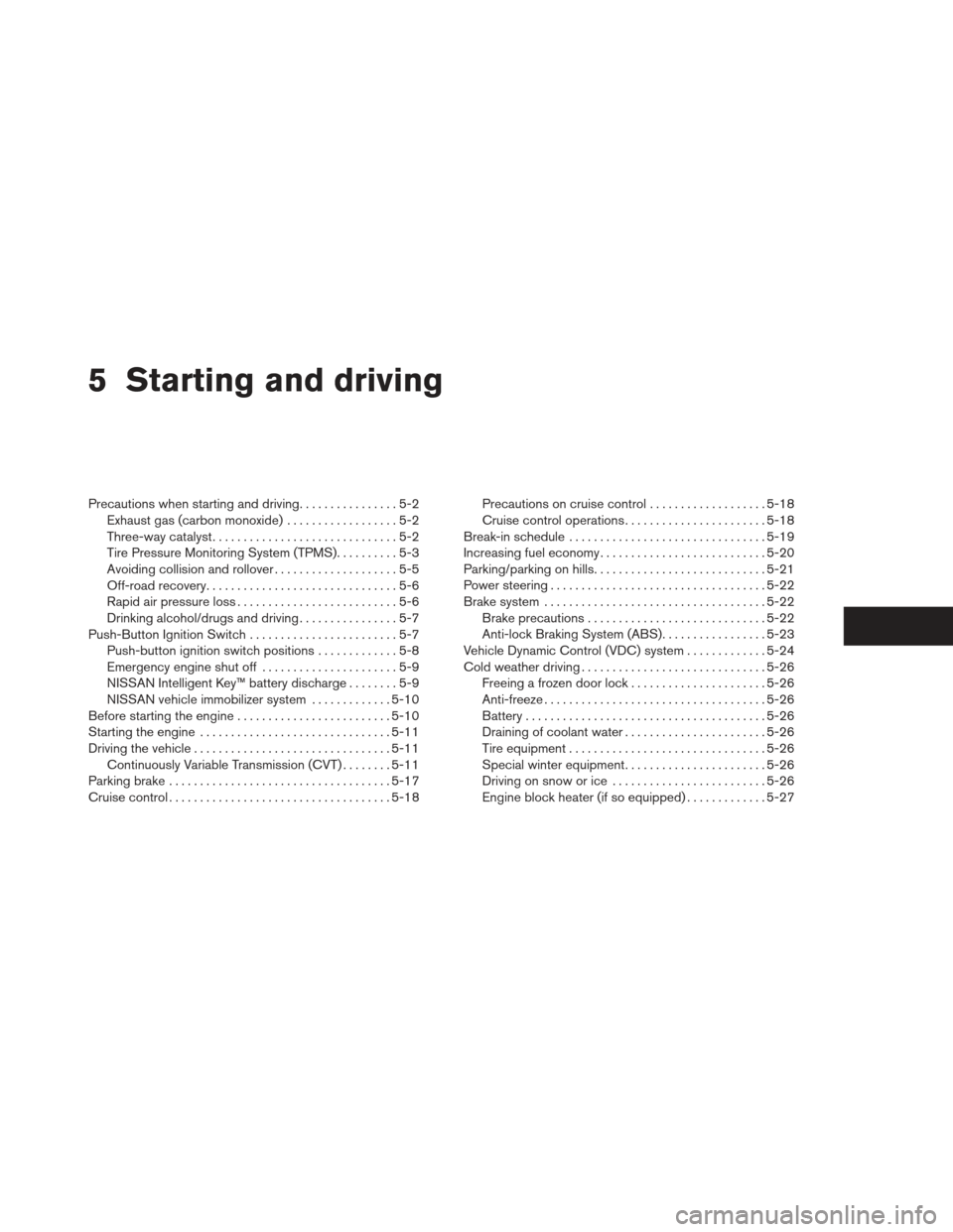 NISSAN MAXIMA 2012 A35 / 7.G Service Manual 5 Starting and driving
Precautions when starting and driving................5-2
Exhaust gas (carbon monoxide) ..................5-2
Three-way catalyst ..............................5-2
Tire Pressure M