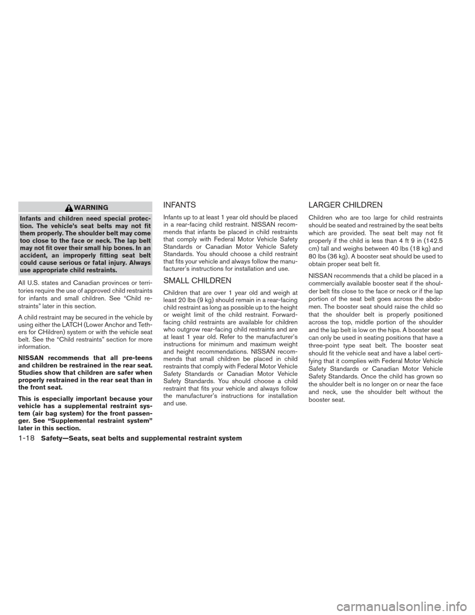 NISSAN MAXIMA 2012 A35 / 7.G Owners Guide WARNING
Infants and children need special protec-
tion. The vehicle’s seat belts may not fit
them properly. The shoulder belt may come
too close to the face or neck. The lap belt
may not fit over th