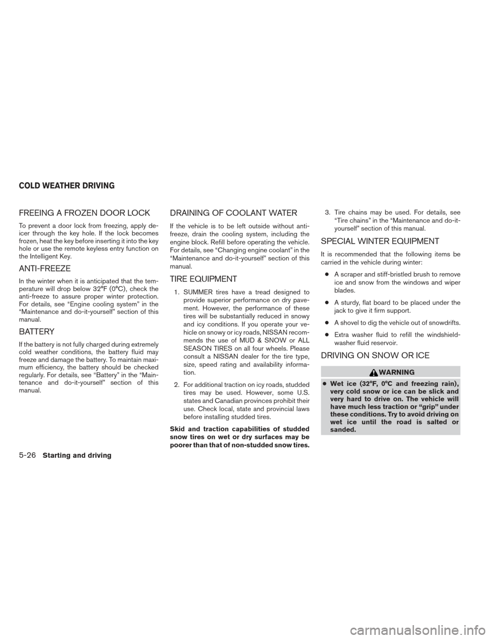 NISSAN MAXIMA 2012 A35 / 7.G Owners Manual FREEING A FROZEN DOOR LOCK
To prevent a door lock from freezing, apply de-
icer through the key hole. If the lock becomes
frozen, heat the key before inserting it into the key
hole or use the remote k