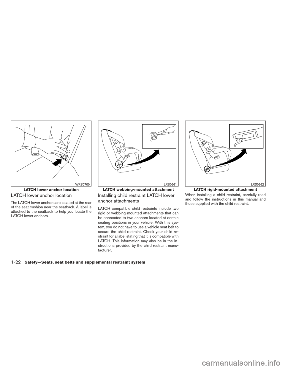 NISSAN MAXIMA 2012 A35 / 7.G Owners Guide LATCH lower anchor location
The LATCH lower anchors are located at the rear
of the seat cushion near the seatback. A label is
attached to the seatback to help you locate the
LATCH lower anchors.
Insta