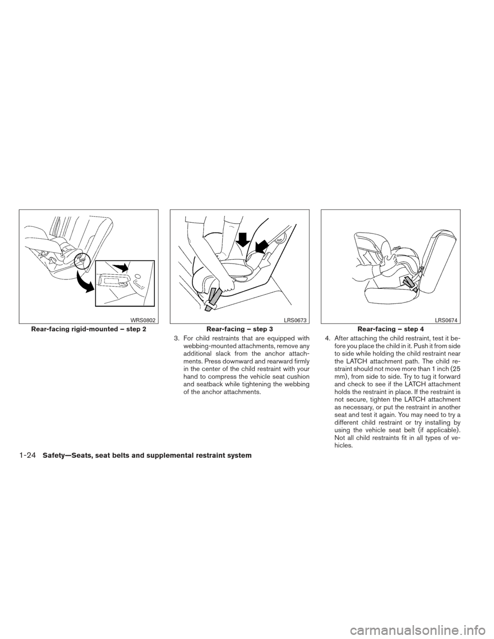 NISSAN MAXIMA 2012 A35 / 7.G Service Manual 3. For child restraints that are equipped withwebbing-mounted attachments, remove any
additional slack from the anchor attach-
ments. Press downward and rearward firmly
in the center of the child rest