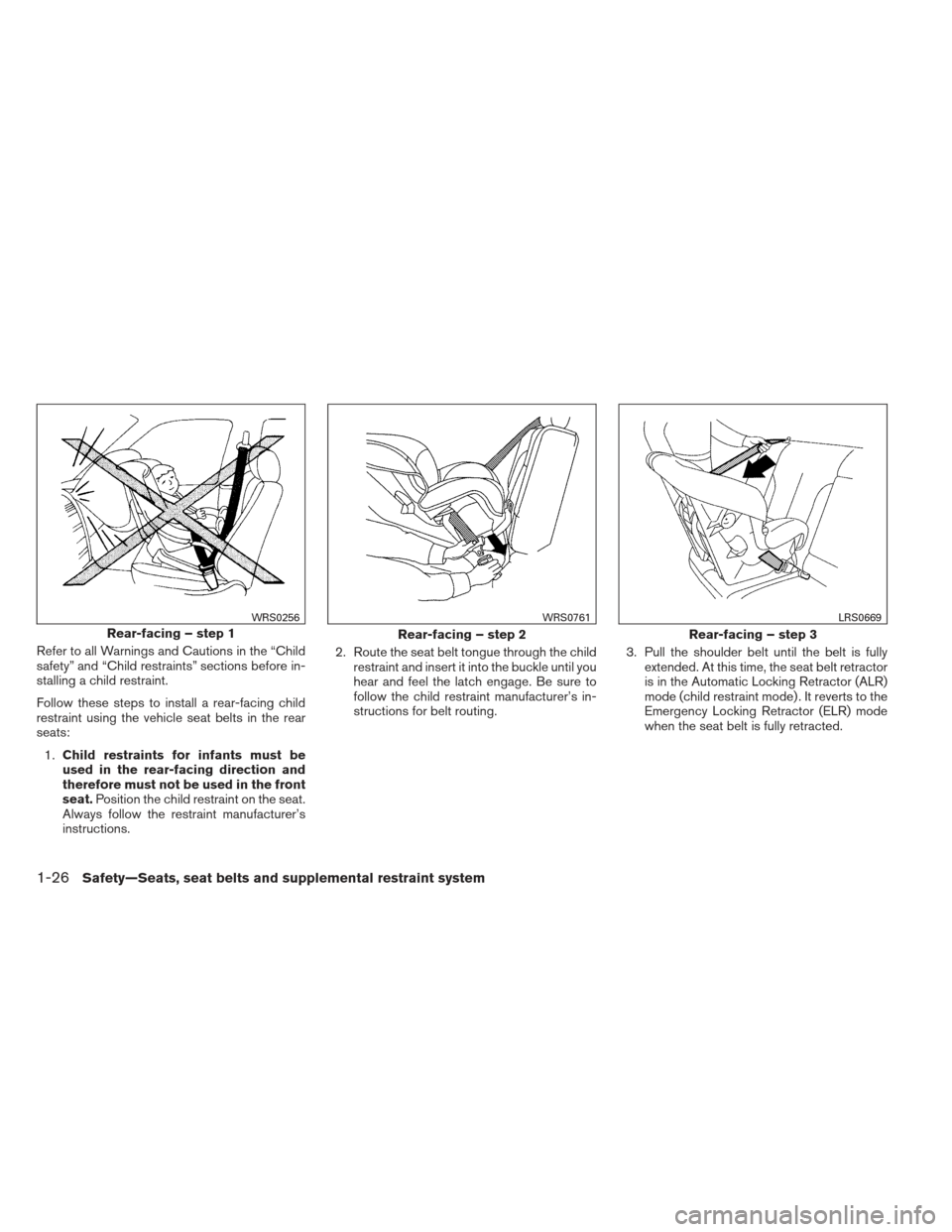 NISSAN MAXIMA 2012 A35 / 7.G Service Manual Refer to all Warnings and Cautions in the “Child
safety” and “Child restraints” sections before in-
stalling a child restraint.
Follow these steps to install a rear-facing child
restraint usin