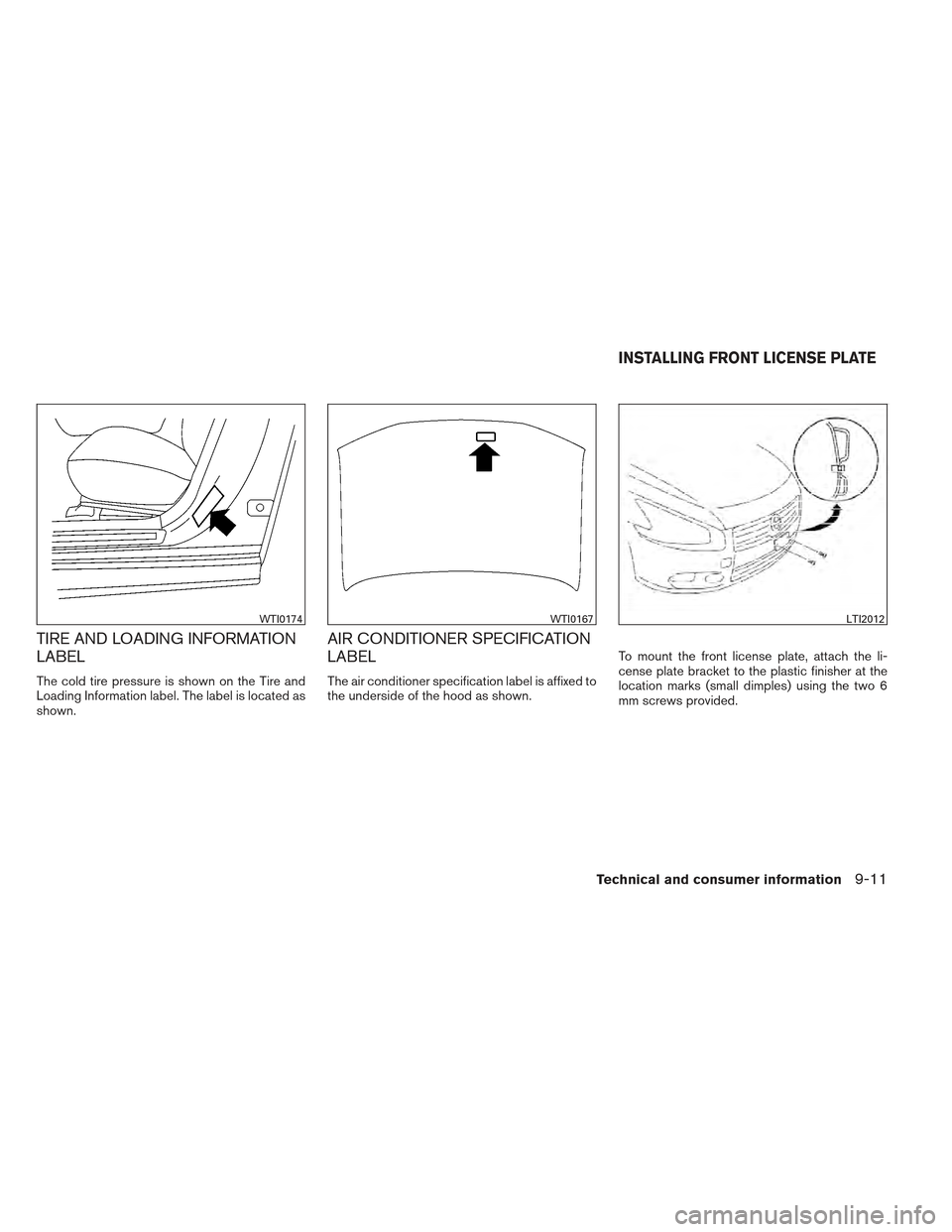 NISSAN MAXIMA 2012 A35 / 7.G Owners Manual TIRE AND LOADING INFORMATION
LABEL
The cold tire pressure is shown on the Tire and
Loading Information label. The label is located as
shown.
AIR CONDITIONER SPECIFICATION
LABEL
The air conditioner spe NISSAN MAXIMA 2012 A35 / 7.G Owners Manual TIRE AND LOADING INFORMATION
LABEL
The cold tire pressure is shown on the Tire and
Loading Information label. The label is located as
shown.
AIR CONDITIONER SPECIFICATION
LABEL
The air conditioner spe