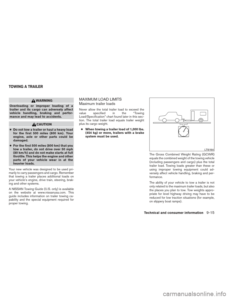 NISSAN MAXIMA 2012 A35 / 7.G User Guide WARNING
Overloading or improper loading of a
trailer and its cargo can adversely affect
vehicle handling, braking and perfor-
mance and may lead to accidents.
CAUTION
●Do not tow a trailer or haul a