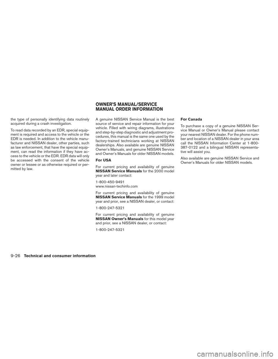 NISSAN MAXIMA 2012 A35 / 7.G Owners Manual the type of personally identifying data routinely
acquired during a crash investigation.
To read data recorded by an EDR, special equip-
ment is required and access to the vehicle or the
EDR is needed