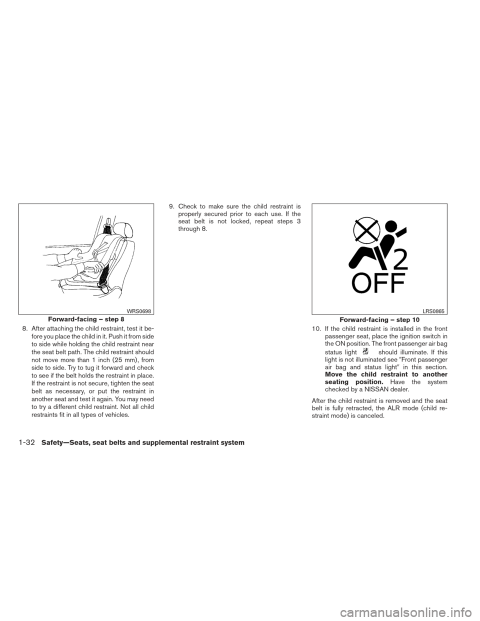 NISSAN MAXIMA 2012 A35 / 7.G Service Manual 8. After attaching the child restraint, test it be-fore you place the child in it. Push it from side
to side while holding the child restraint near
the seat belt path. The child restraint should
not m