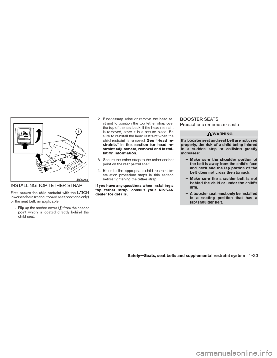 NISSAN MAXIMA 2012 A35 / 7.G Service Manual INSTALLING TOP TETHER STRAP
First, secure the child restraint with the LATCH
lower anchors (rear outboard seat positions only)
or the seat belt, as applicable.1. Flip up the anchor cover
1from the an
