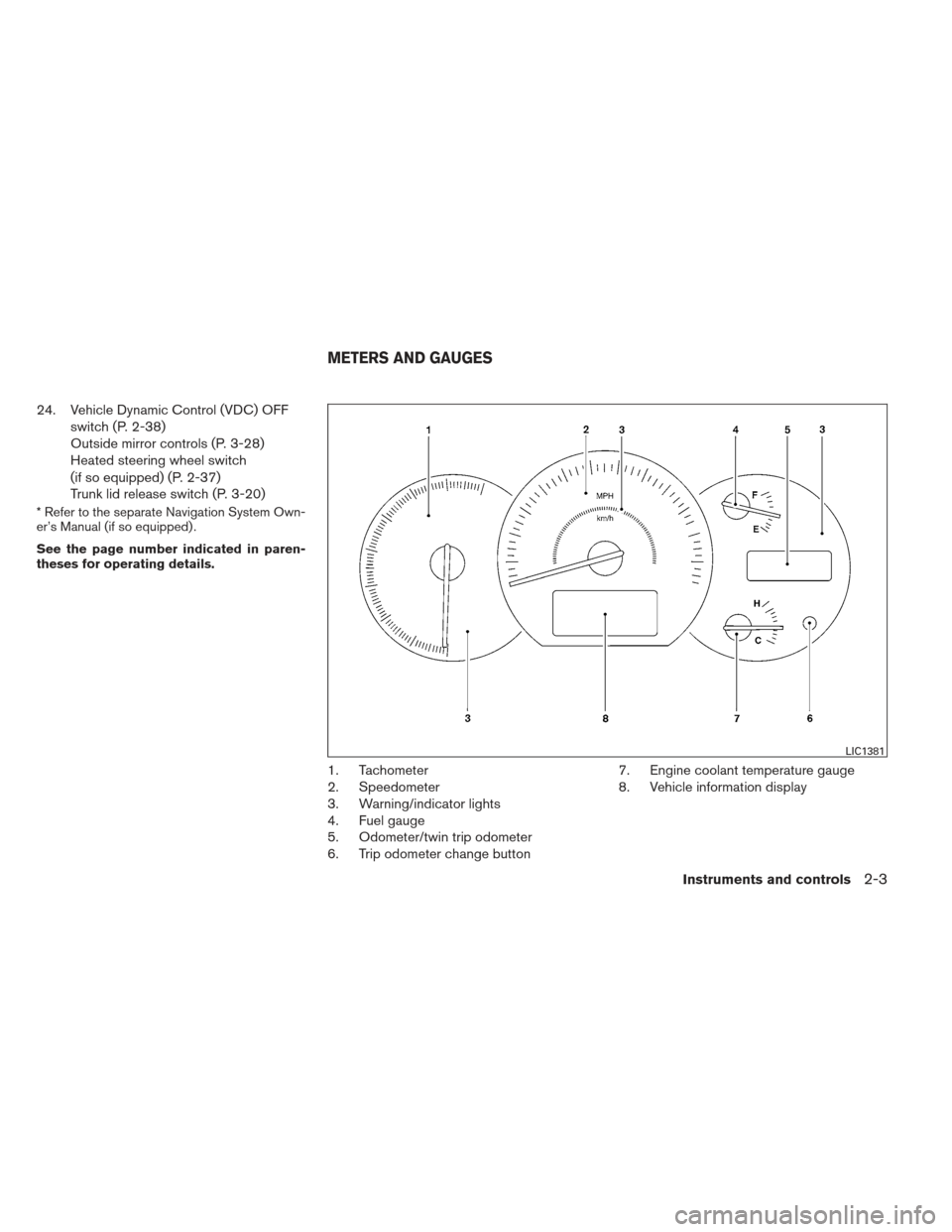 NISSAN MAXIMA 2012 A35 / 7.G Manual PDF 24. Vehicle Dynamic Control (VDC) OFFswitch (P. 2-38)
Outside mirror controls (P. 3-28)
Heated steering wheel switch
(if so equipped) (P. 2-37)
Trunk lid release switch (P. 3-20)
* Refer to the separa