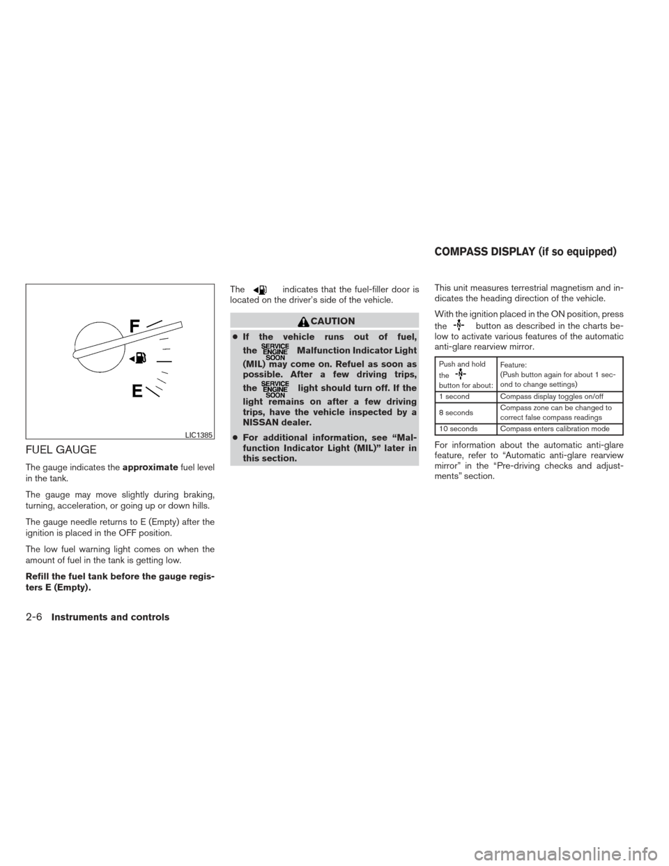 NISSAN MAXIMA 2012 A35 / 7.G Manual PDF FUEL GAUGE
The gauge indicates theapproximatefuel level
in the tank.
The gauge may move slightly during braking,
turning, acceleration, or going up or down hills.
The gauge needle returns to E (Empty)