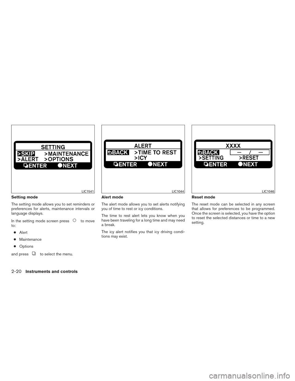 NISSAN MAXIMA 2012 A35 / 7.G Owners Manual Setting mode
The setting mode allows you to set reminders or
preferences for alerts, maintenance intervals or
language displays.
In the setting mode screen press
to move
to:
● Alert
● Maintenance
