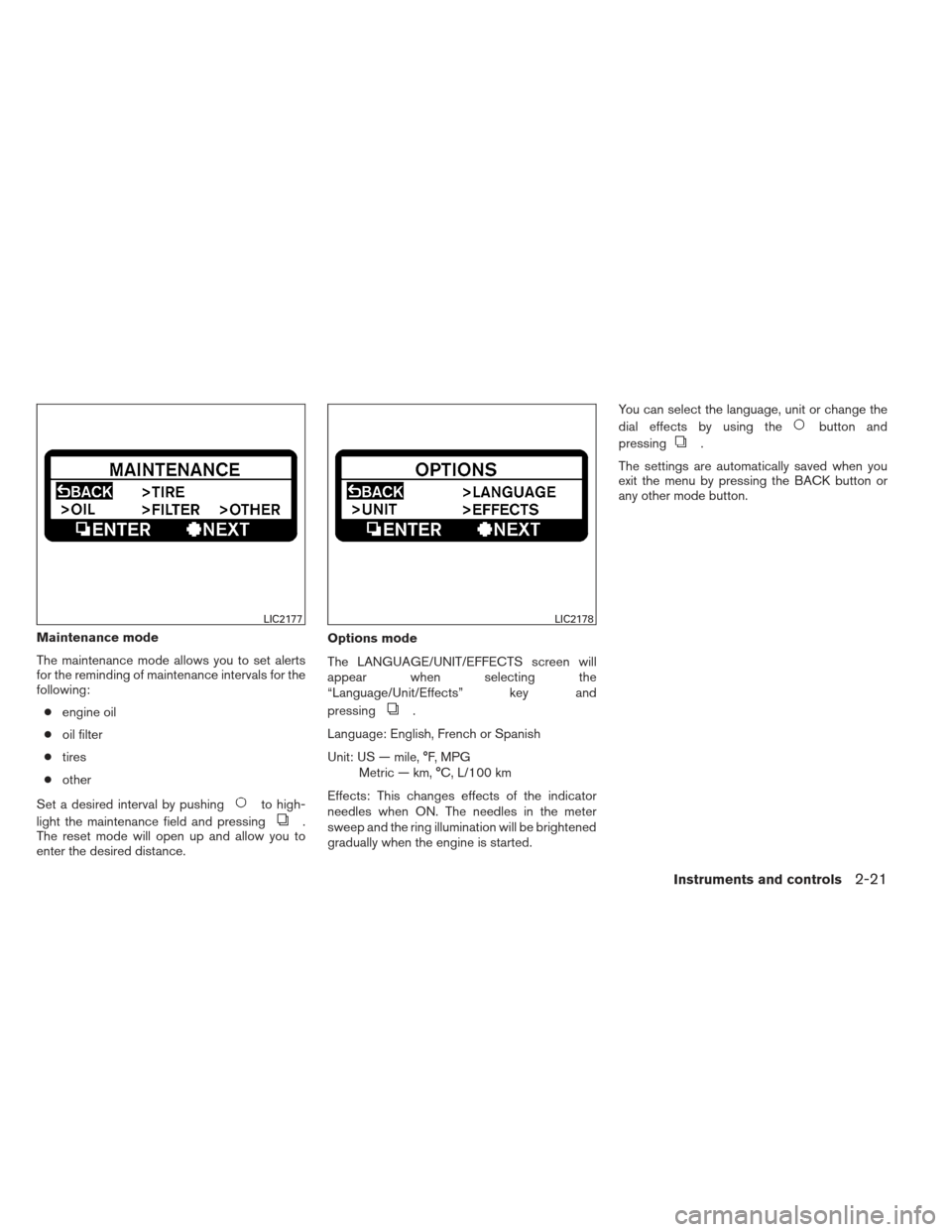 NISSAN MAXIMA 2012 A35 / 7.G User Guide Maintenance mode
The maintenance mode allows you to set alerts
for the reminding of maintenance intervals for the
following:● engine oil
● oil filter
● tires
● other
Set a desired interval by 