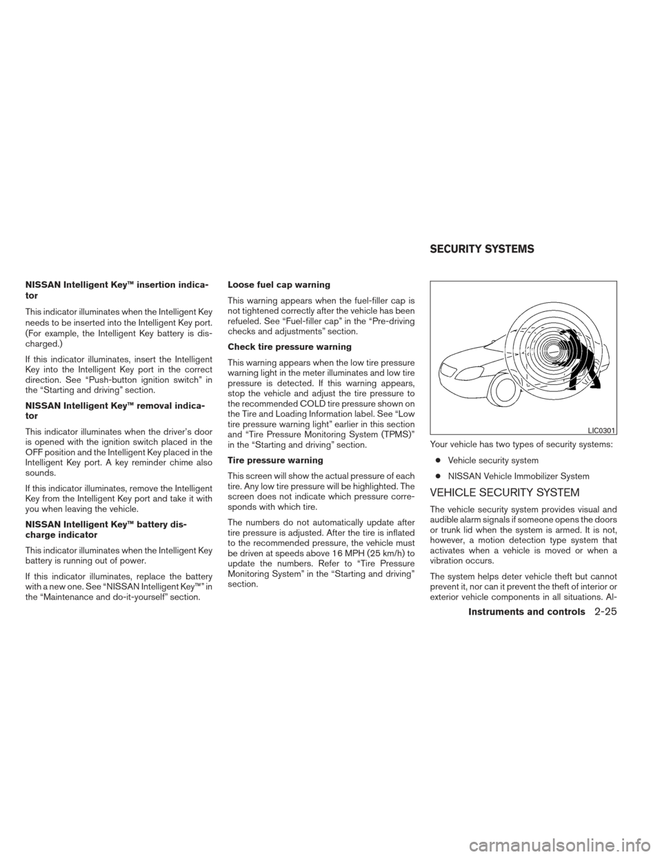 NISSAN MAXIMA 2012 A35 / 7.G Owners Manual NISSAN Intelligent Key™ insertion indica-
tor
This indicator illuminates when the Intelligent Key
needs to be inserted into the Intelligent Key port.
(For example, the Intelligent Key battery is dis