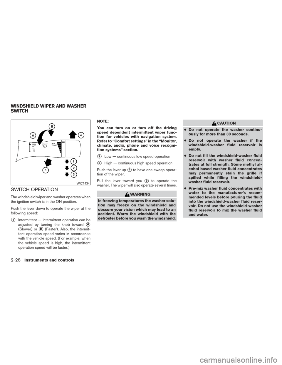 NISSAN MAXIMA 2012 A35 / 7.G Owners Manual SWITCH OPERATION
The windshield wiper and washer operates when
the ignition switch is in the ON position.
Push the lever down to operate the wiper at the
following speed:
1Intermittent — intermitte