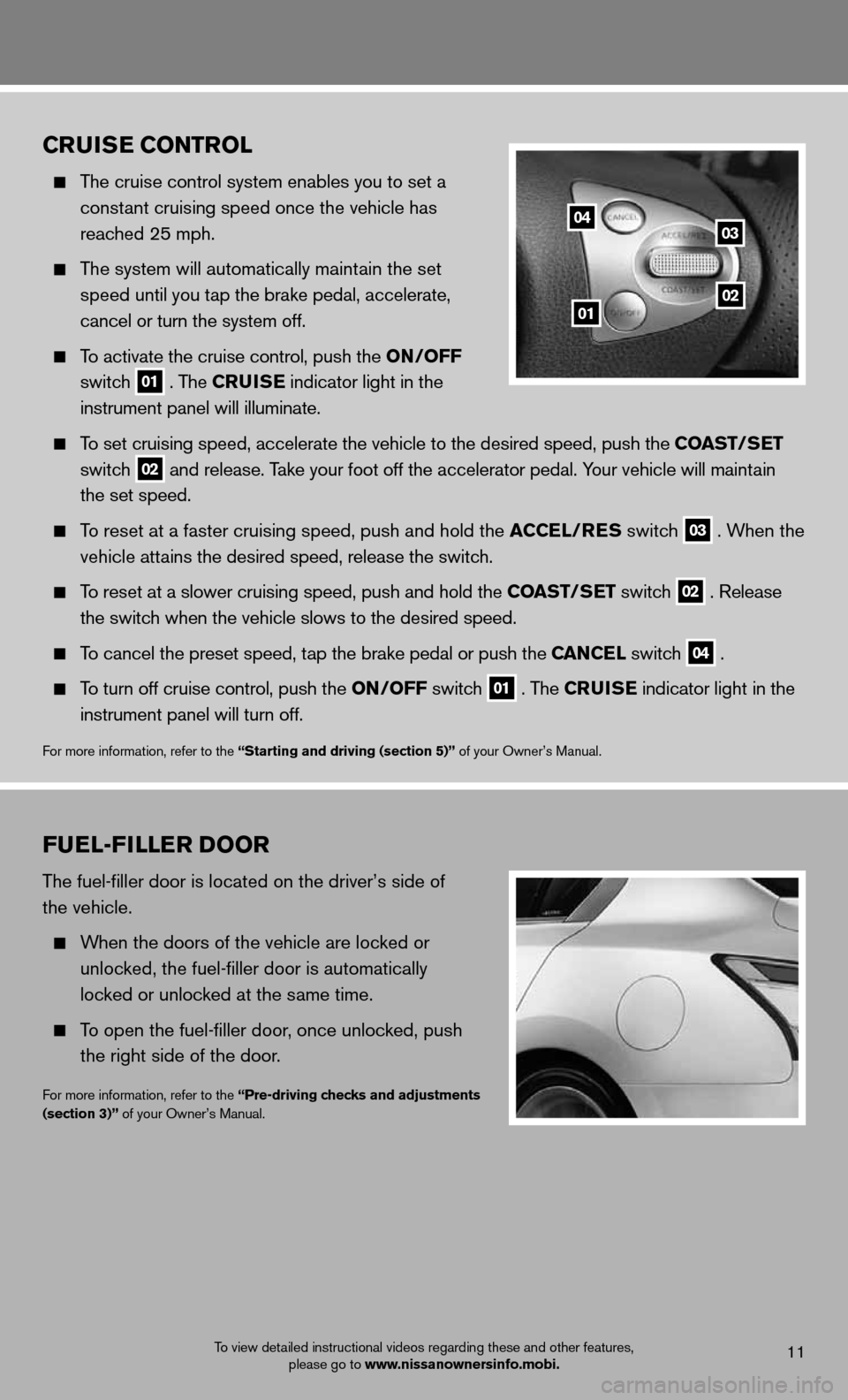 NISSAN MAXIMA 2012 A35 / 7.G Quick Reference Guide To view detailed instructional videos regarding these and other features, please go to www.nissanownersinfo.mobi.
fuEl-fillE r Door
The fuel-filler door is located on the driver’s side of  
the vehi