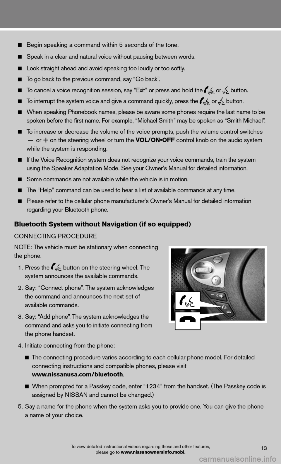 NISSAN MAXIMA 2012 A35 / 7.G Quick Reference Guide    Begin speaking a command within 5 seconds of the tone.
 
  Speak in a clear and natural voice without pausing between words.  
 
  Look straight ahead and avoid speaking too loudly or too softly.
 