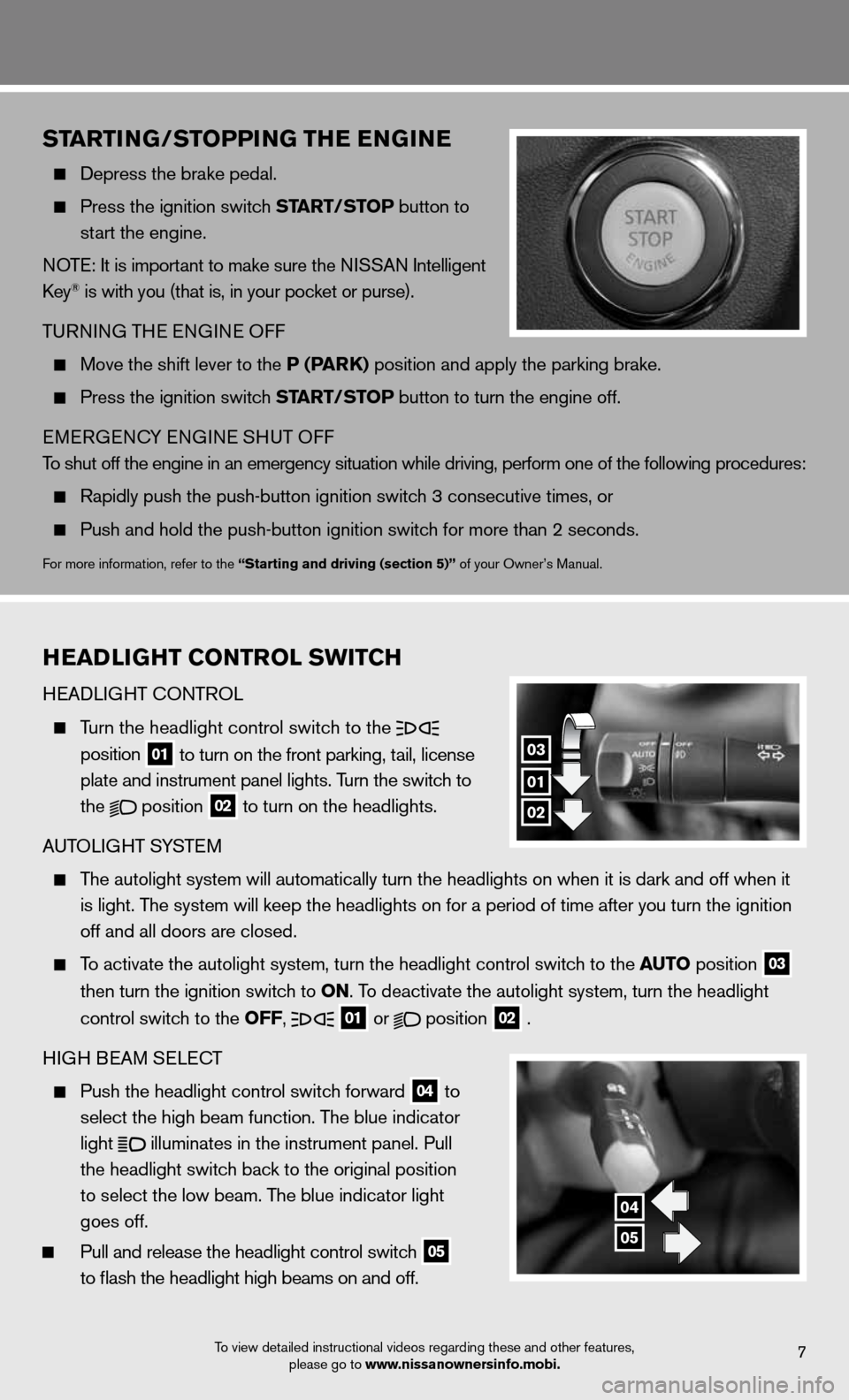 NISSAN MAXIMA 2012 A35 / 7.G Quick Reference Guide 7To view detailed instructional videos regarding these and other features, please go to www.nissanownersinfo.mobi.
startinG/stoPPin G thE EnG in E
  Depress the brake pedal.  
 
  Press the ignition s