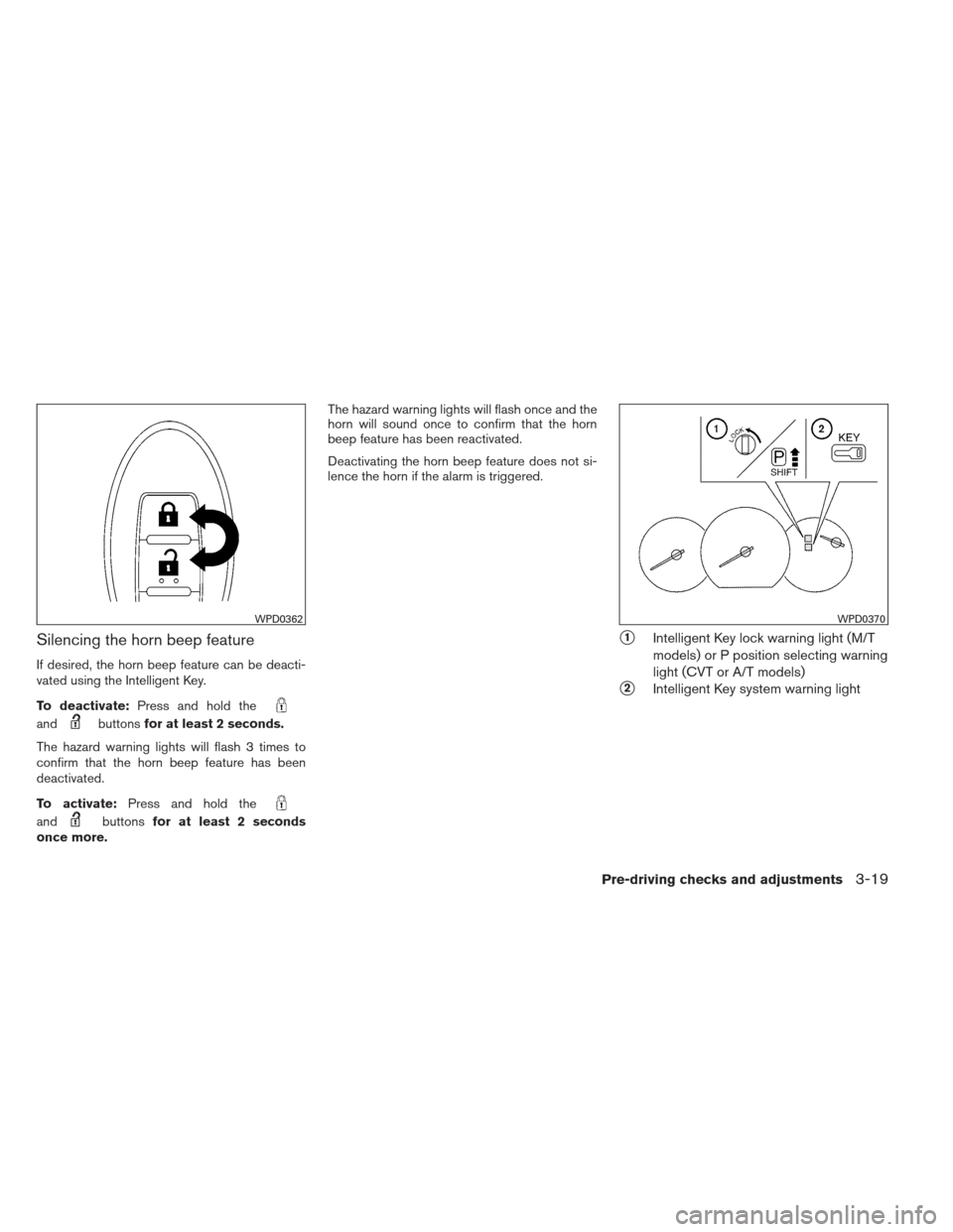 NISSAN VERSA HATCHBACK 2012 1.G Owners Manual Silencing the horn beep feature
If desired, the horn beep feature can be deacti-
vated using the Intelligent Key.
To deactivate:Press and hold the
andbuttonsfor at least 2 seconds.
The hazard warning 