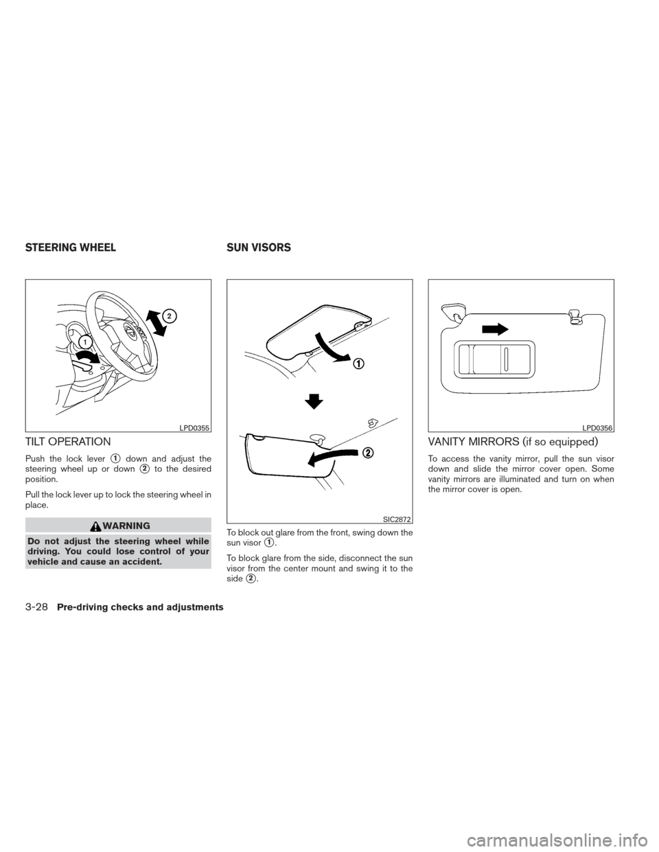 NISSAN VERSA HATCHBACK 2012 1.G Owners Manual TILT OPERATION
Push the lock lever1down and adjust the
steering wheel up or down
2to the desired
position.
Pull the lock lever up to lock the steering wheel in
place.
WARNING
Do not adjust the steer