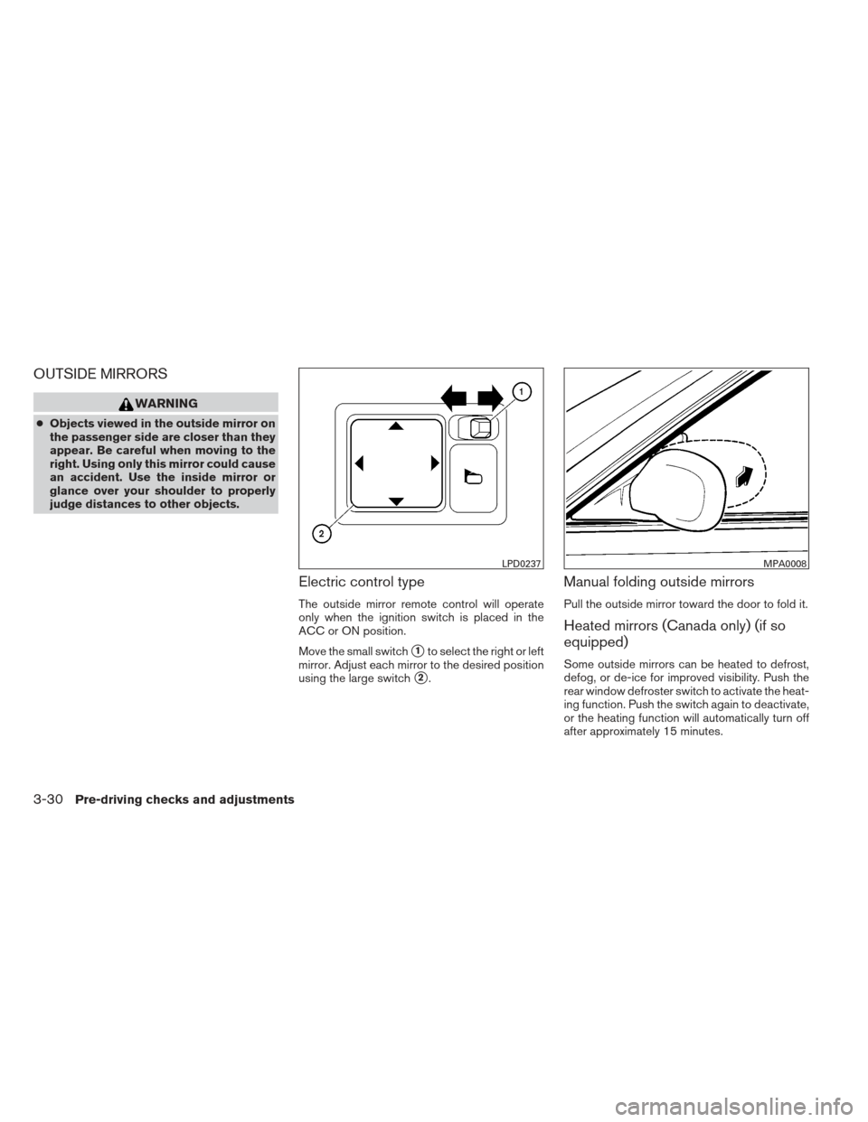 NISSAN VERSA HATCHBACK 2012 1.G Owners Manual OUTSIDE MIRRORS
WARNING
●Objects viewed in the outside mirror on
the passenger side are closer than they
appear. Be careful when moving to the
right. Using only this mirror could cause
an accident. 