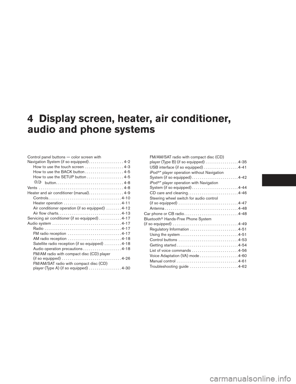NISSAN VERSA HATCHBACK 2012 1.G Owners Manual 4 Display screen, heater, air conditioner,
audio and phone systems
Control panel buttons — color screen with
Navigation System (if so equipped)..................4-2
How to use the touch screen .....