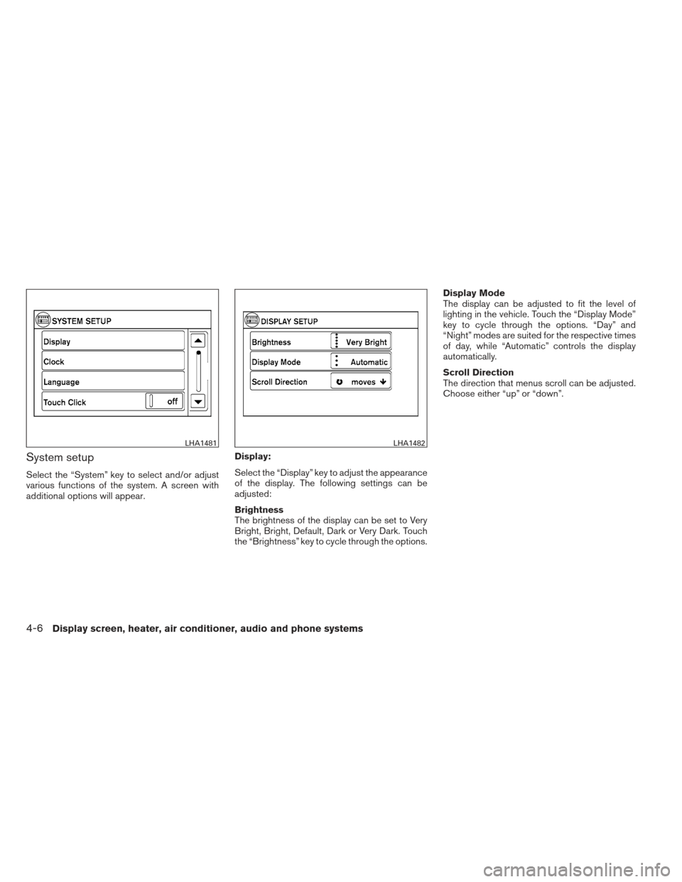 NISSAN VERSA HATCHBACK 2012 1.G Owners Manual System setup
Select the “System” key to select and/or adjust
various functions of the system. A screen with
additional options will appear.Display:
Select the “Display” key to adjust the appea