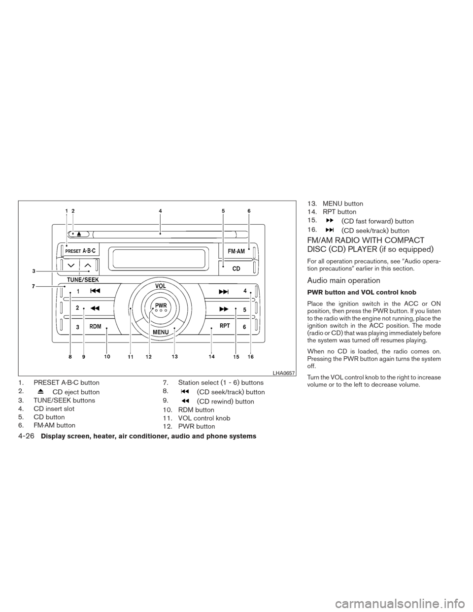 NISSAN VERSA HATCHBACK 2012 1.G Owners Manual 1. PRESET A·B·C button
2.
CD eject button
3. TUNE/SEEK buttons
4. CD insert slot
5. CD button
6. FM·AM button 7. Station select (1 - 6) buttons
8.(CD seek/track) button
9.
(CD rewind) button
10. RD