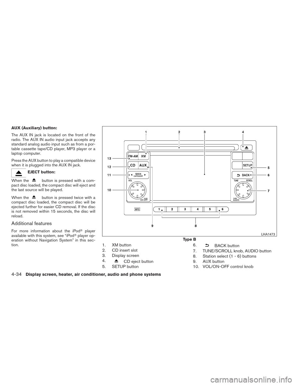 NISSAN VERSA HATCHBACK 2012 1.G Owners Manual AUX (Auxiliary) button:
The AUX IN jack is located on the front of the
radio. The AUX IN audio input jack accepts any
standard analog audio input such as from a por-
table cassette tape/CD player, MP3