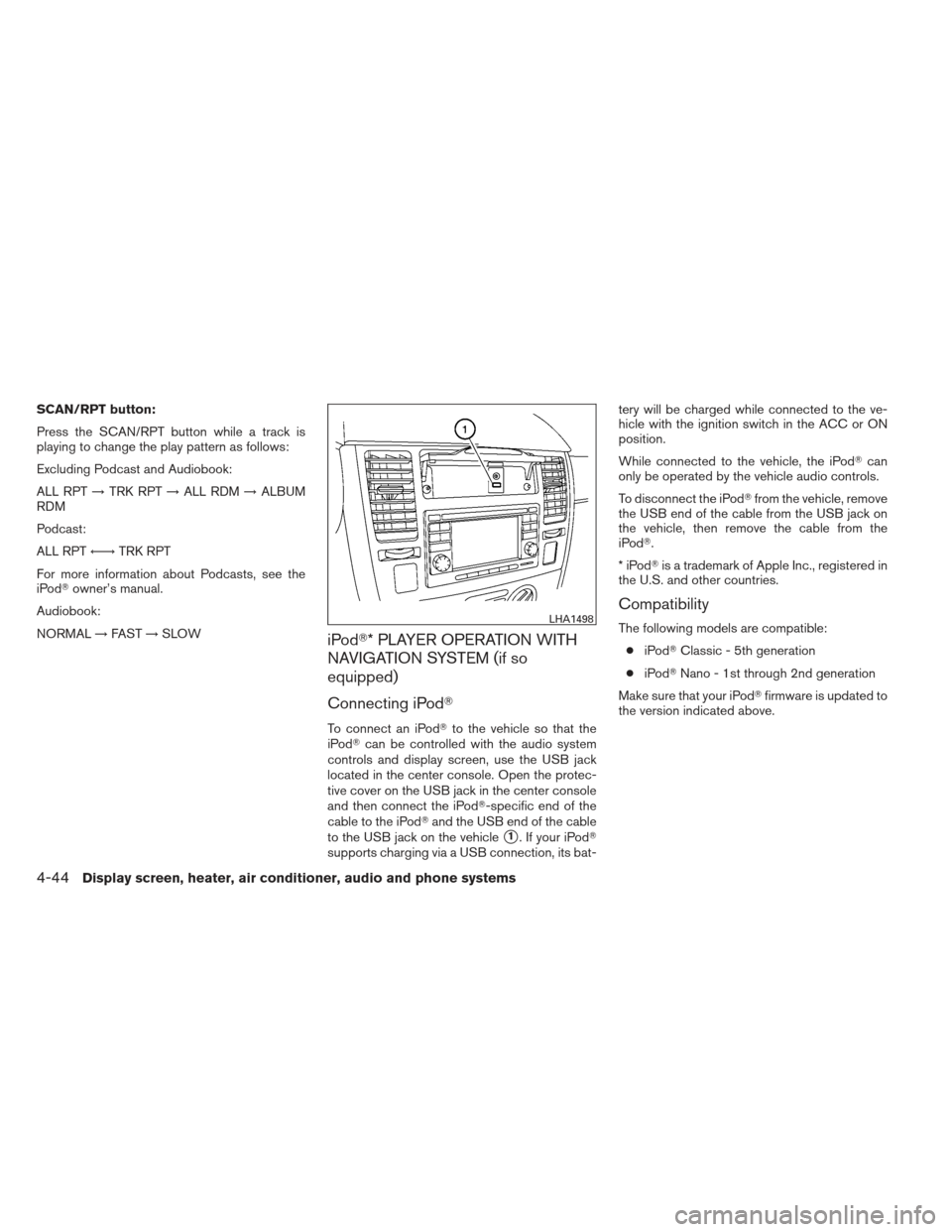 NISSAN VERSA HATCHBACK 2012 1.G Owners Manual SCAN/RPT button:
Press the SCAN/RPT button while a track is
playing to change the play pattern as follows:
Excluding Podcast and Audiobook:
ALL RPT→TRK RPT →ALL RDM →ALBUM
RDM
Podcast:
ALL RPT �