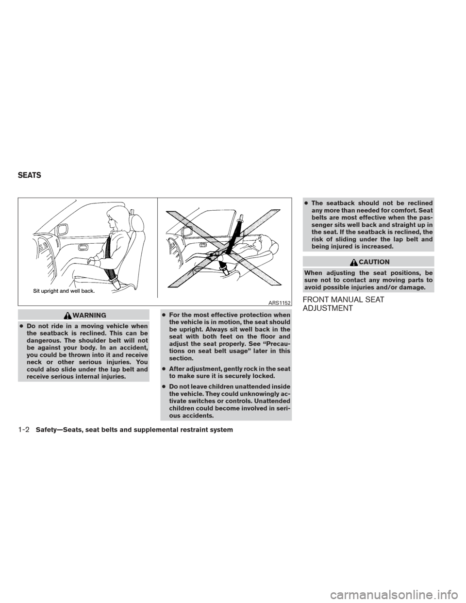 NISSAN VERSA HATCHBACK 2012 1.G Owners Manual WARNING
●Do not ride in a moving vehicle when
the seatback is reclined. This can be
dangerous. The shoulder belt will not
be against your body. In an accident,
you could be thrown into it and receiv