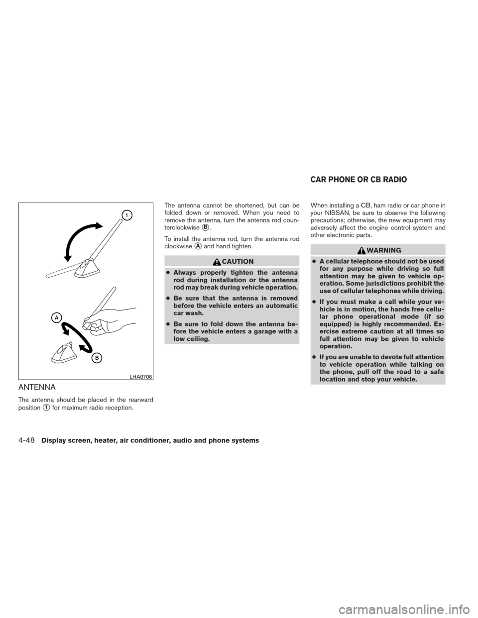 NISSAN VERSA HATCHBACK 2012 1.G Owners Manual ANTENNA
The antenna should be placed in the rearward
position
1for maximum radio reception.The antenna cannot be shortened, but can be
folded down or removed. When you need to
remove the antenna, tur