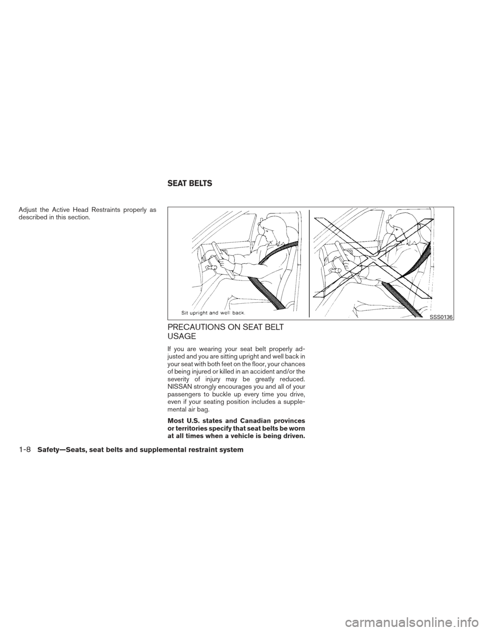 NISSAN VERSA HATCHBACK 2012 1.G Owners Manual Adjust the Active Head Restraints properly as
described in this section.
PRECAUTIONS ON SEAT BELT
USAGE
If you are wearing your seat belt properly ad-
justed and you are sitting upright and well back 