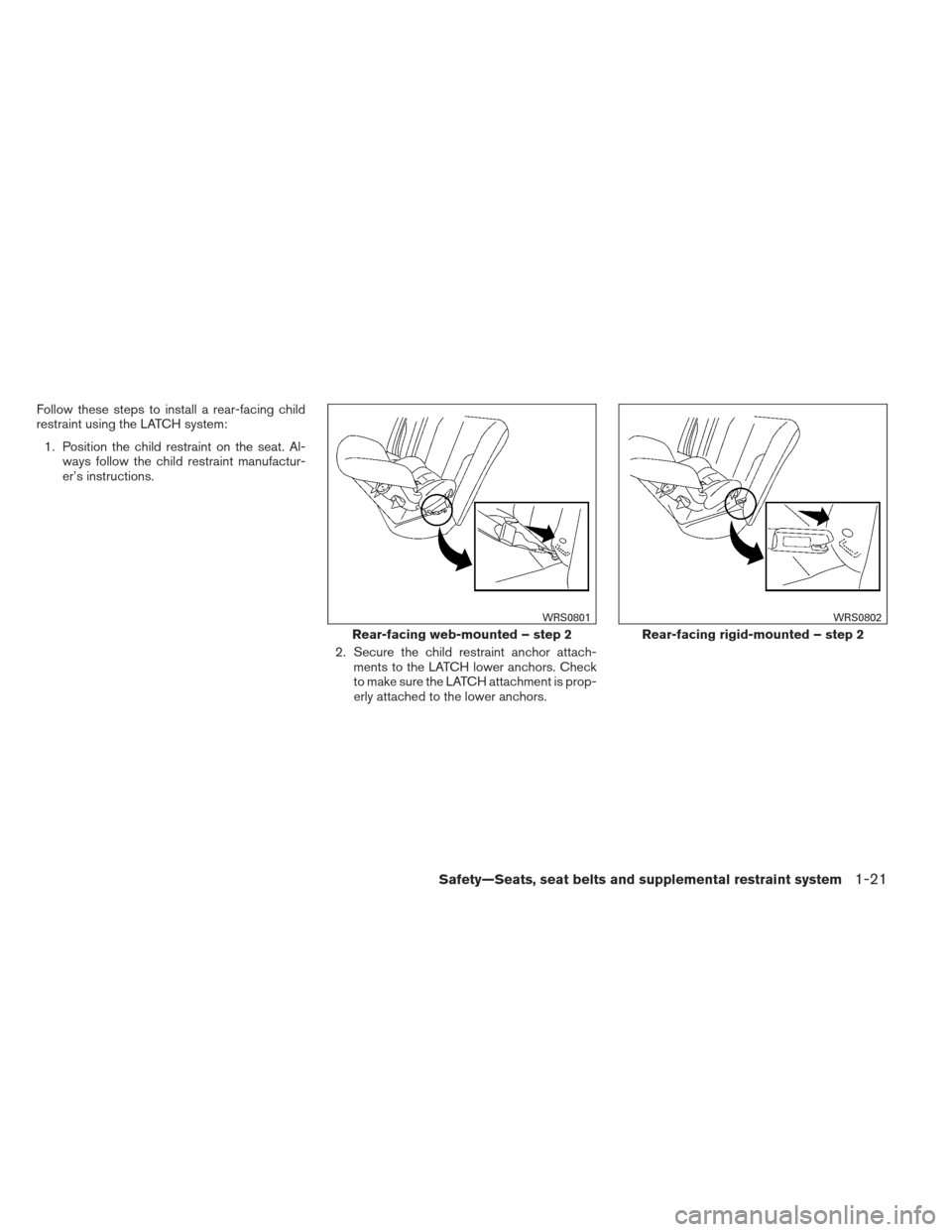 NISSAN VERSA HATCHBACK 2012 1.G Owners Guide Follow these steps to install a rear-facing child
restraint using the LATCH system:1. Position the child restraint on the seat. Al- ways follow the child restraint manufactur-
er’s instructions.
2. NISSAN VERSA HATCHBACK 2012 1.G Owners Guide Follow these steps to install a rear-facing child
restraint using the LATCH system:1. Position the child restraint on the seat. Al- ways follow the child restraint manufactur-
er’s instructions.
2.
