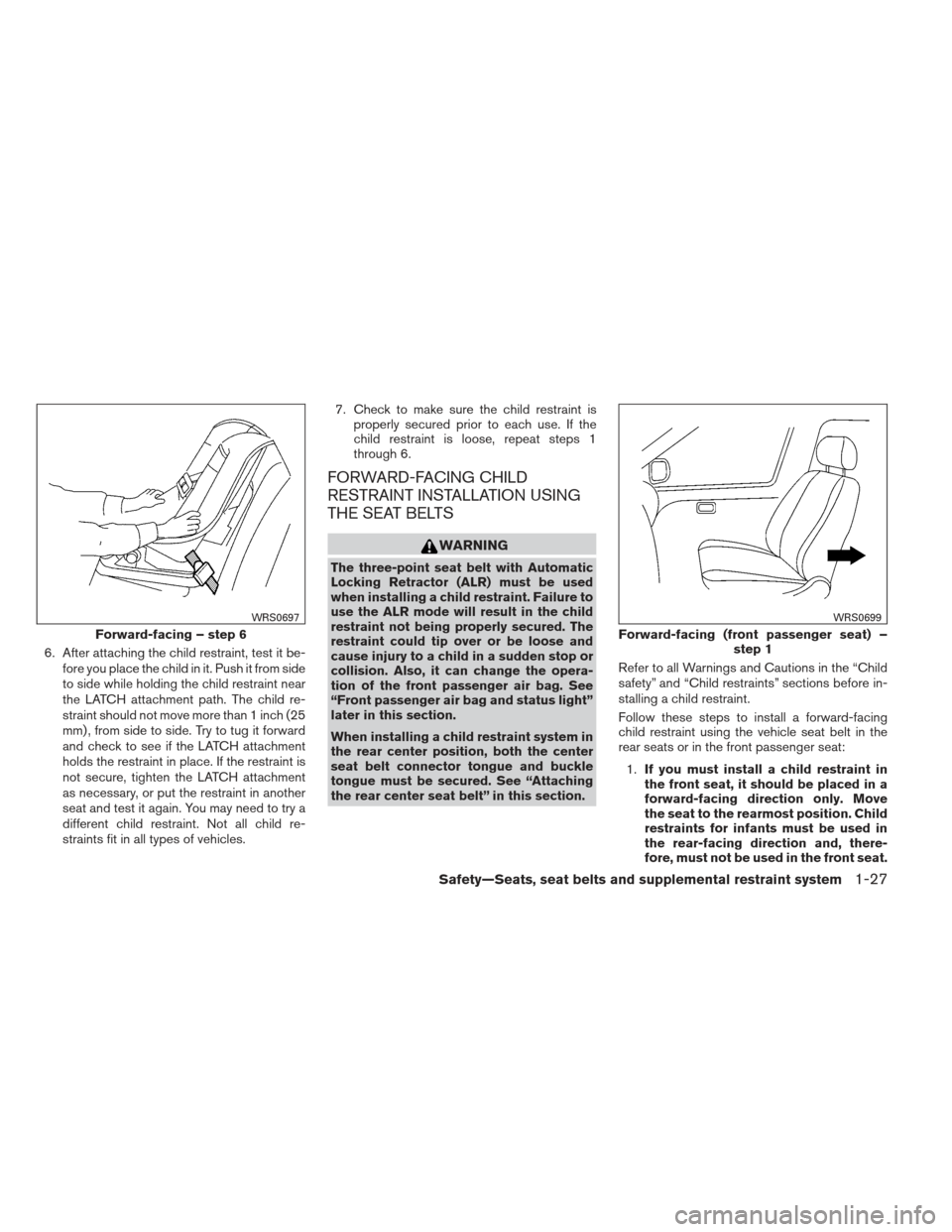 NISSAN VERSA HATCHBACK 2012 1.G Owners Manual 6. After attaching the child restraint, test it be-fore you place the child in it. Push it from side
to side while holding the child restraint near
the LATCH attachment path. The child re-
straint sho