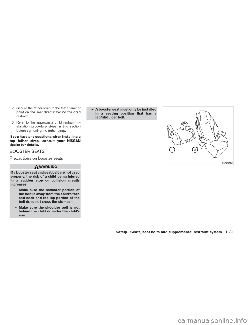 NISSAN VERSA HATCHBACK 2012 1.G Service Manual 2. Secure the tether strap to the tether anchorpoint on the seat directly behind the child
restraint.
3. Refer to the appropriate child restraint in- stallation procedure steps in this section
before 