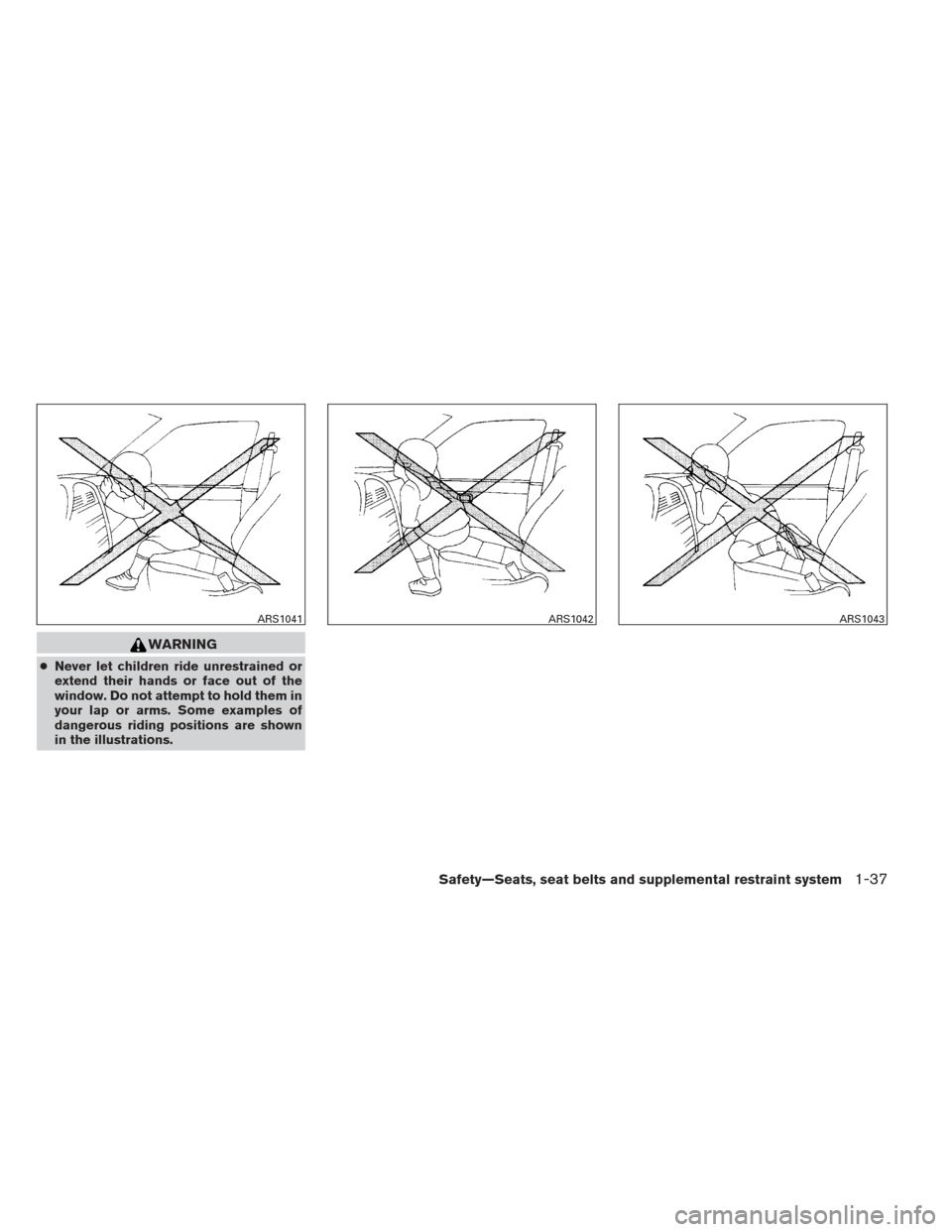 NISSAN VERSA HATCHBACK 2012 1.G Workshop Manual WARNING
●Never let children ride unrestrained or
extend their hands or face out of the
window. Do not attempt to hold them in
your lap or arms. Some examples of
dangerous riding positions are shown
