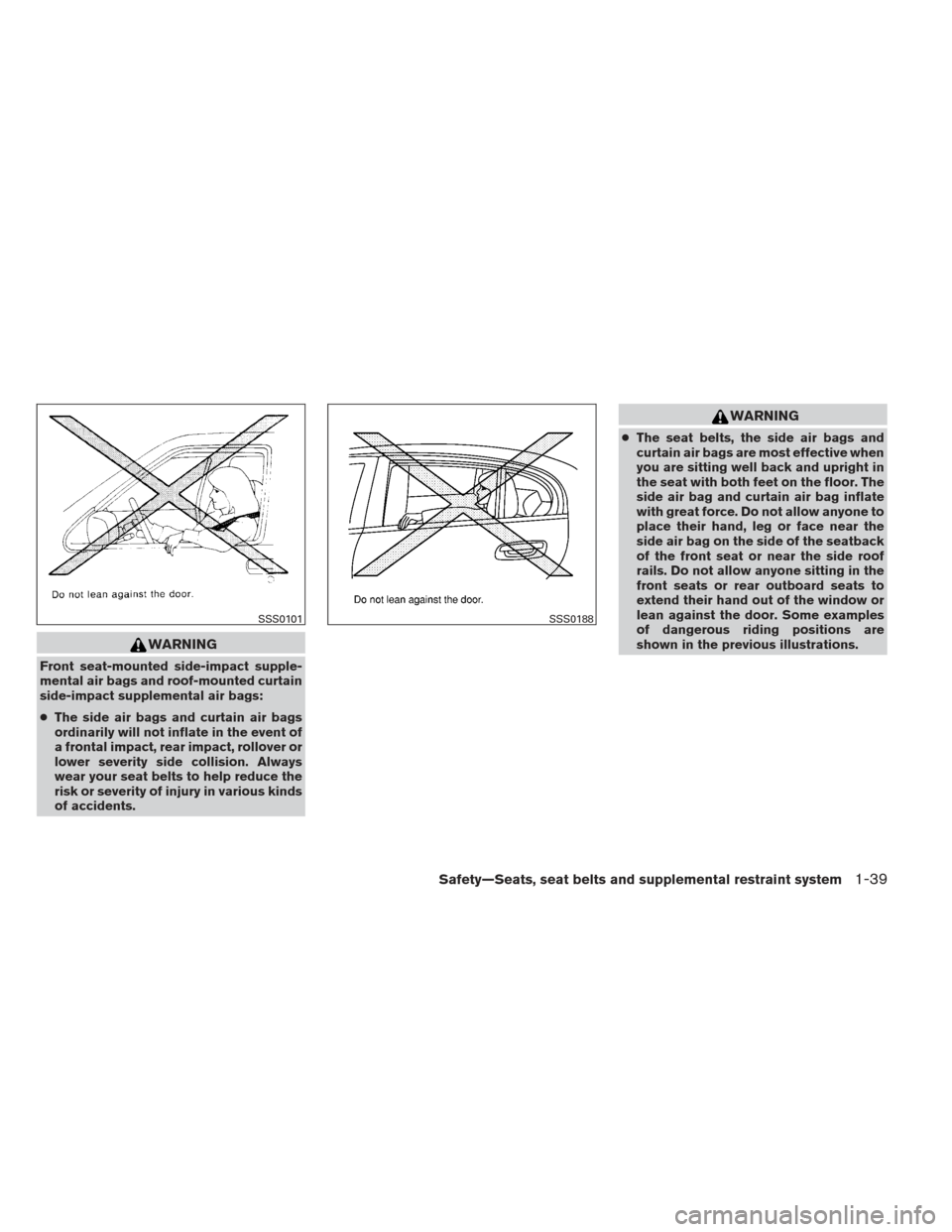 NISSAN VERSA HATCHBACK 2012 1.G Owners Manual WARNING
Front seat-mounted side-impact supple-
mental air bags and roof-mounted curtain
side-impact supplemental air bags:
●The side air bags and curtain air bags
ordinarily will not inflate in the 