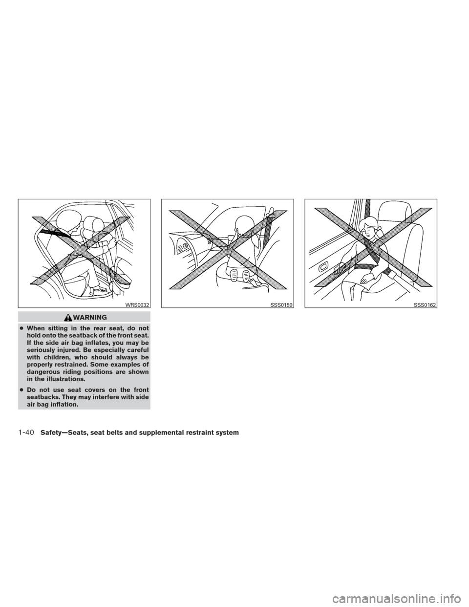 NISSAN VERSA HATCHBACK 2012 1.G Owners Manual WARNING
●When sitting in the rear seat, do not
hold onto the seatback of the front seat.
If the side air bag inflates, you may be
seriously injured. Be especially careful
with children, who should a