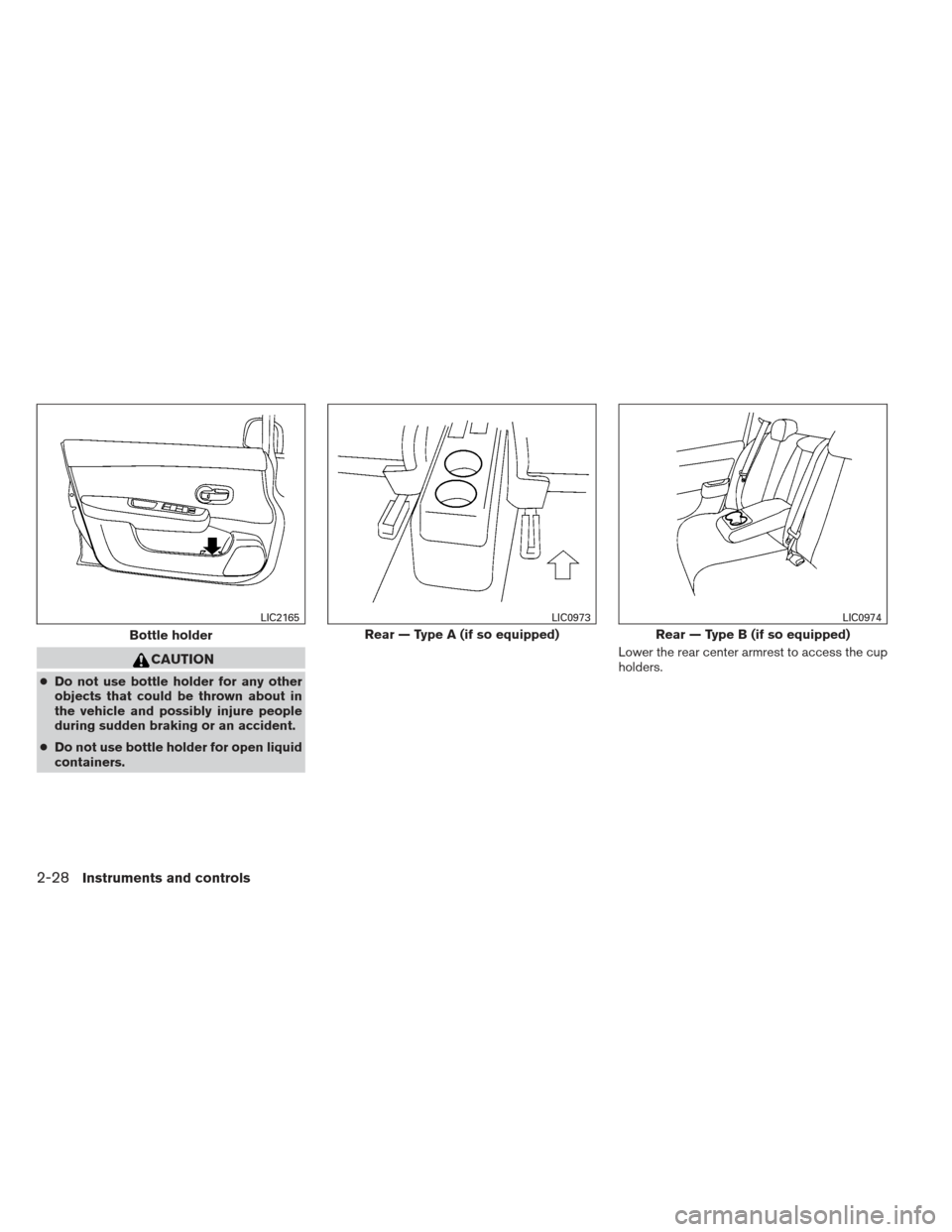 NISSAN VERSA HATCHBACK 2012 1.G Owners Manual CAUTION
●Do not use bottle holder for any other
objects that could be thrown about in
the vehicle and possibly injure people
during sudden braking or an accident.
● Do not use bottle holder for op