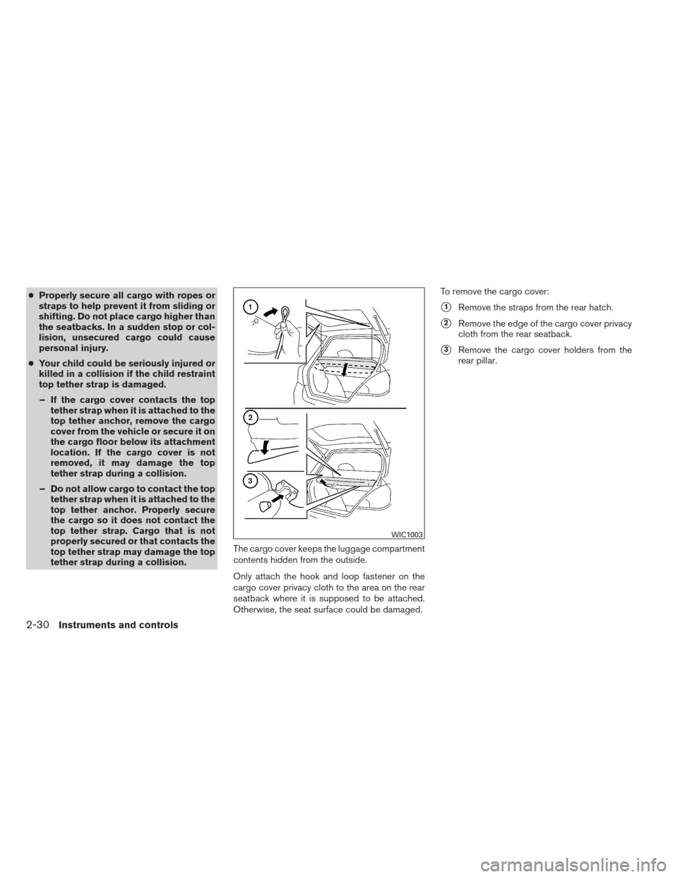 NISSAN VERSA HATCHBACK 2012 1.G Owners Manual ●Properly secure all cargo with ropes or
straps to help prevent it from sliding or
shifting. Do not place cargo higher than
the seatbacks. In a sudden stop or col-
lision, unsecured cargo could caus