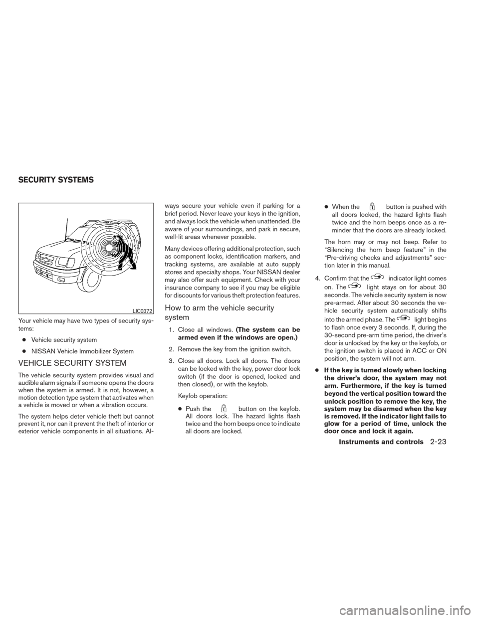 NISSAN XTERRA 2012 N50 / 2.G Owners Manual Your vehicle may have two types of security sys-
tems:● Vehicle security system
● NISSAN Vehicle Immobilizer System
VEHICLE SECURITY SYSTEM
The vehicle security system provides visual and
audible 