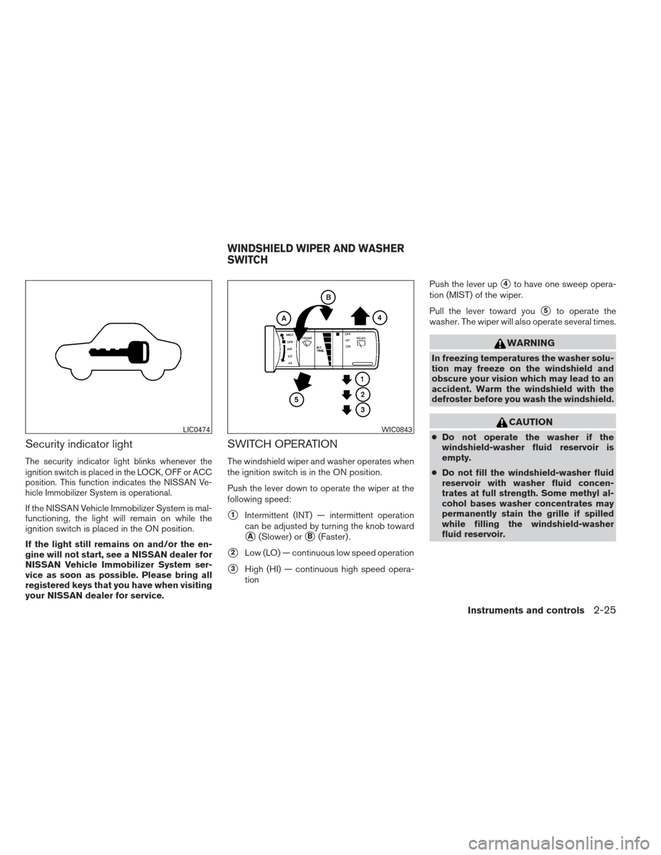 NISSAN XTERRA 2012 N50 / 2.G Owners Manual Security indicator light
The security indicator light blinks whenever the
ignition switch is placed in the LOCK, OFF or ACC
position. This function indicates the NISSAN Ve-
hicle Immobilizer System is