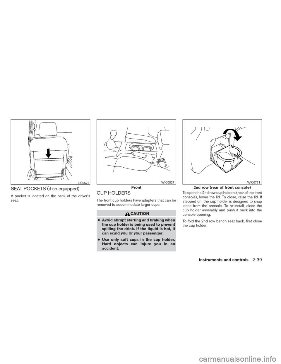 NISSAN XTERRA 2012 N50 / 2.G Owners Manual SEAT POCKETS (if so equipped)
A pocket is located on the back of the driver’s
seat.CUP HOLDERS
The front cup holders have adapters that can be
removed to accommodate larger cups.
CAUTION
●Avoid ab